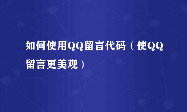 如何使用QQ留言代码（使QQ留言更美观）