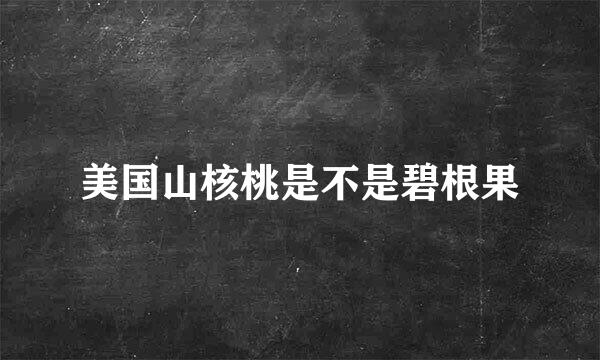 美国山核桃是不是碧根果