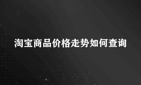 淘宝商品价格走势如何查询