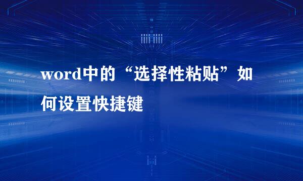 word中的“选择性粘贴”如何设置快捷键