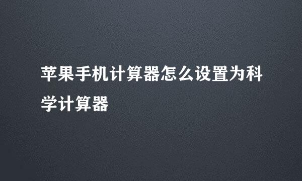 苹果手机计算器怎么设置为科学计算器