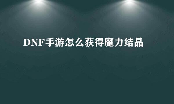 DNF手游怎么获得魔力结晶