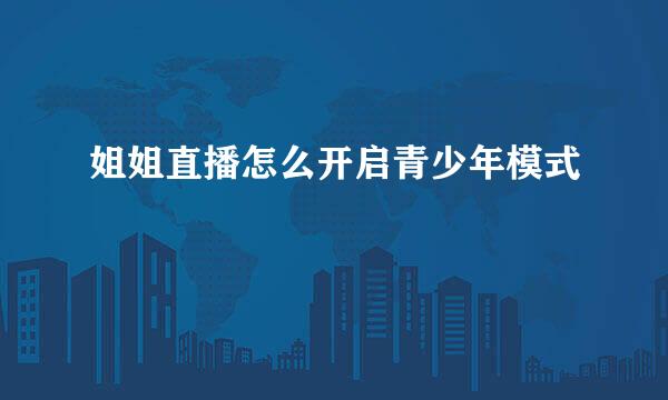 姐姐直播怎么开启青少年模式