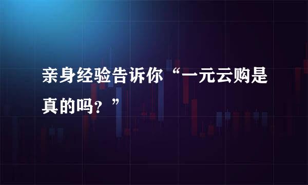 亲身经验告诉你“一元云购是真的吗？”