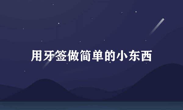 用牙签做简单的小东西