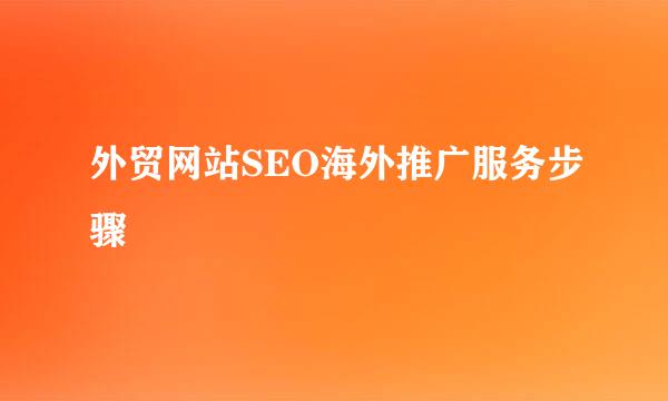 外贸网站SEO海外推广服务步骤