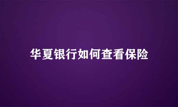 华夏银行如何查看保险