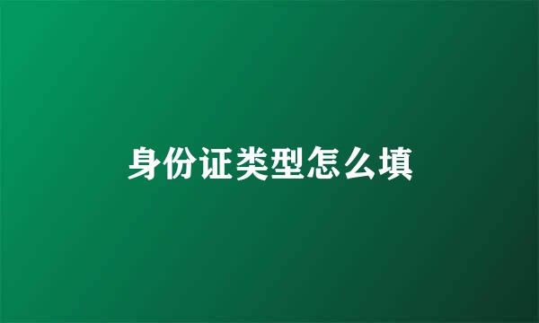 身份证类型怎么填