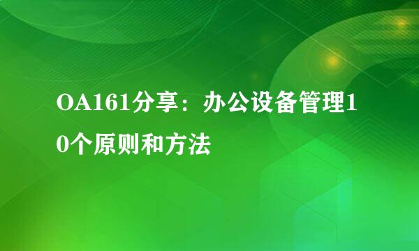 OA161分享:办公设备管理10个原则和方法