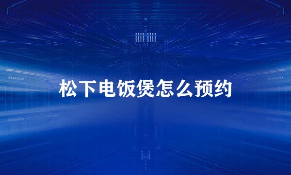 松下电饭煲怎么预约
