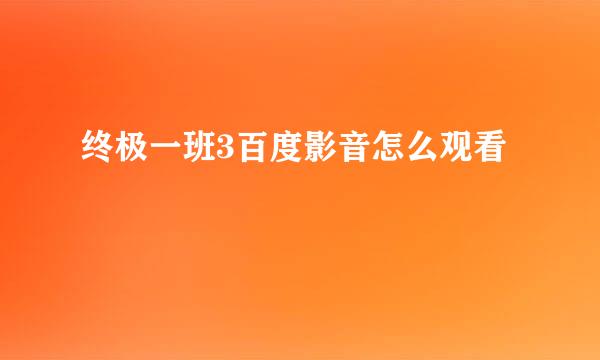 终极一班3百度影音怎么观看