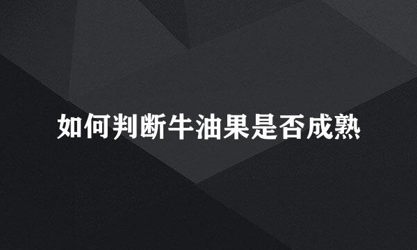 如何判断牛油果是否成熟