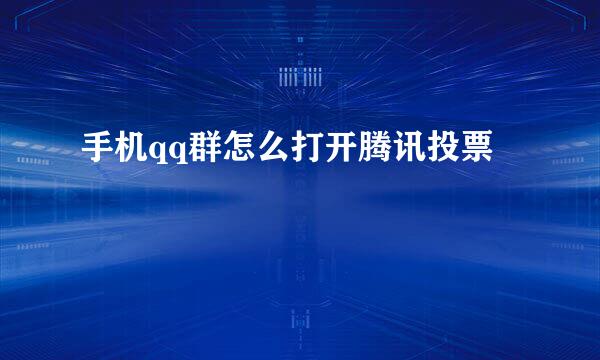 手机qq群怎么打开腾讯投票
