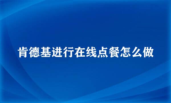 肯德基进行在线点餐怎么做