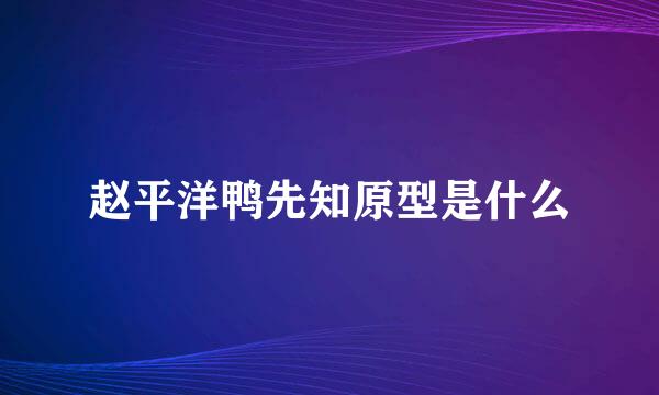 赵平洋鸭先知原型是什么