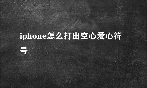 iphone怎么打出空心爱心符号
