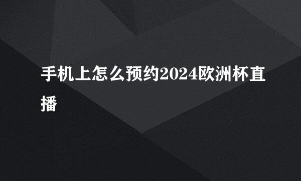 手机上怎么预约2024欧洲杯直播
