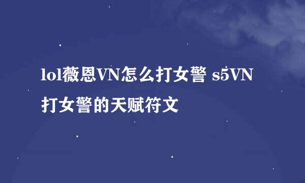 lol薇恩VN怎么打女警 s5VN打女警的天赋符文