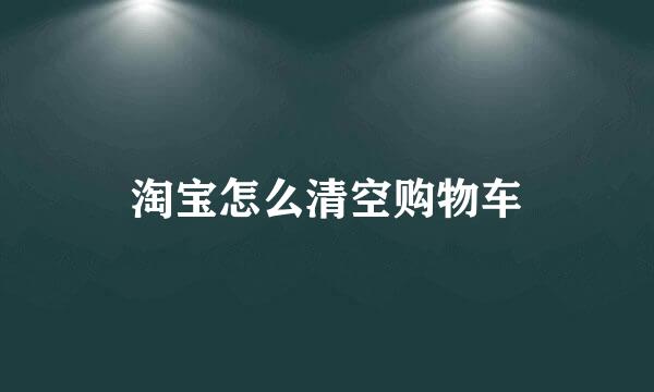 淘宝怎么清空购物车