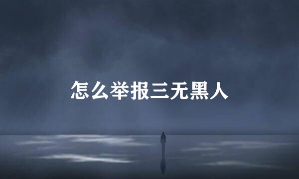 怎么举报三无黑人