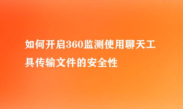 如何开启360监测使用聊天工具传输文件的安全性