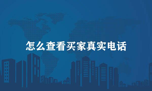 怎么查看买家真实电话
