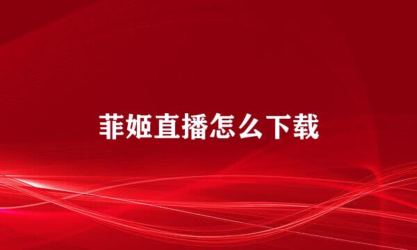 菲姬直播怎么下载