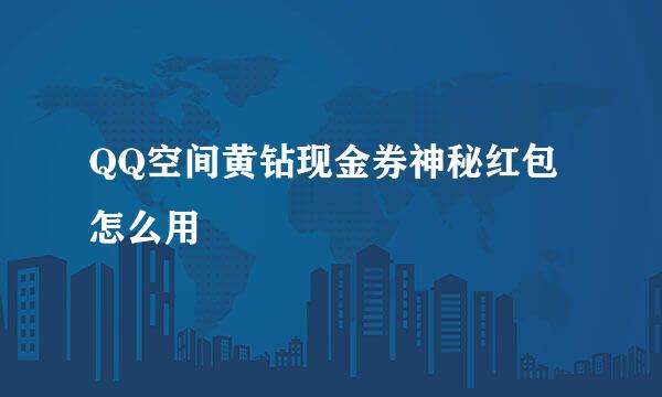 QQ空间黄钻现金券神秘红包怎么用