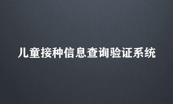 儿童接种信息查询验证系统