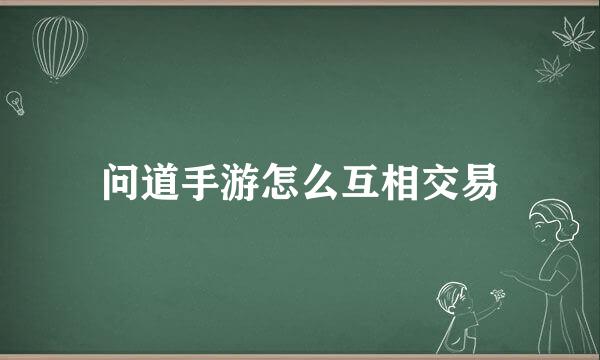 问道手游怎么互相交易