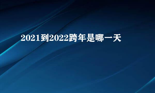 2021到2022跨年是哪一天