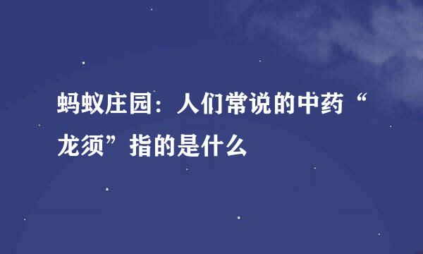 蚂蚁庄园：人们常说的中药“龙须”指的是什么
