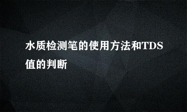 水质检测笔的使用方法和TDS值的判断