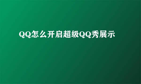 QQ怎么开启超级QQ秀展示