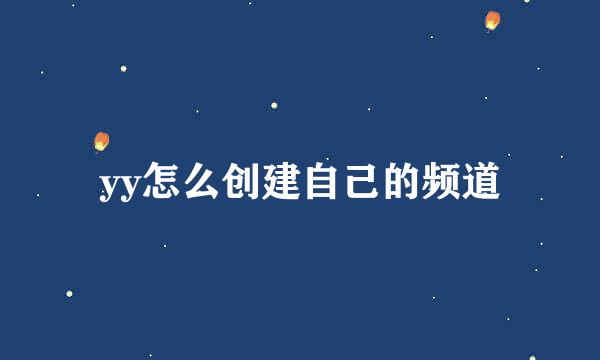 yy怎么创建自己的频道