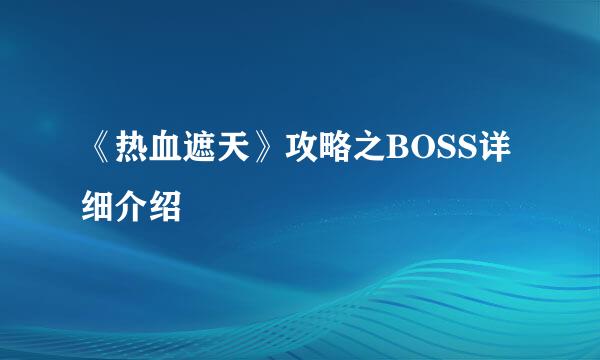 《热血遮天》攻略之BOSS详细介绍