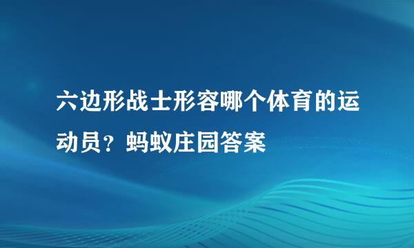 六边形战士形容哪个体育的运动员?蚂蚁庄园答案