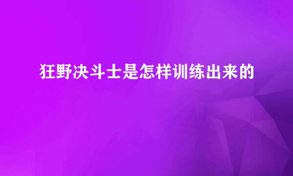 狂野决斗士是怎样训练出来的