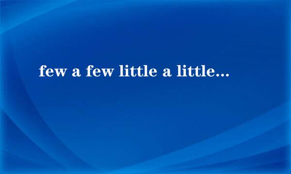 few a few little a little区别是什么