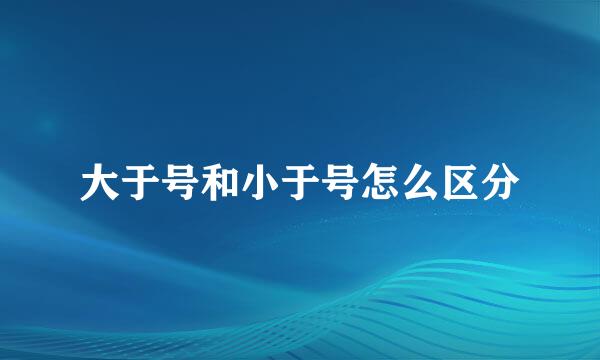 大于号和小于号怎么区分