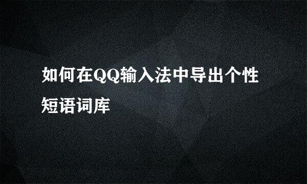如何在QQ输入法中导出个性短语词库