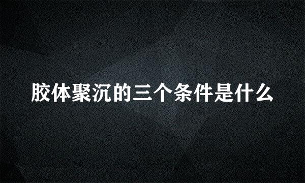 胶体聚沉的三个条件是什么