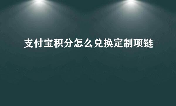 支付宝积分怎么兑换定制项链