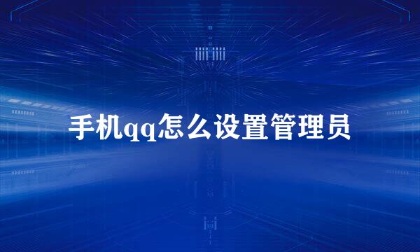 手机qq怎么设置管理员