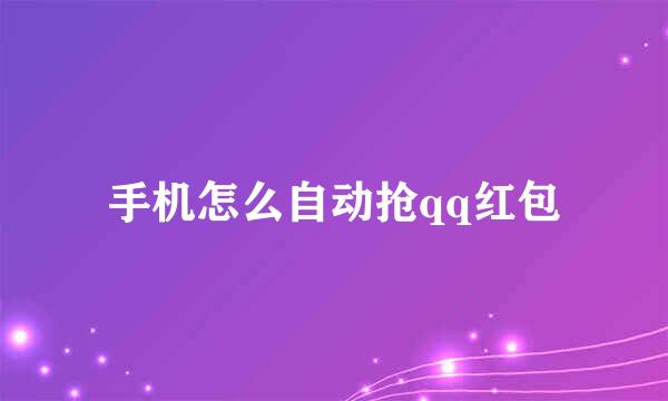手机怎么自动抢qq红包