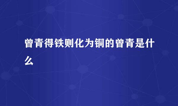 曾青得铁则化为铜的曾青是什么