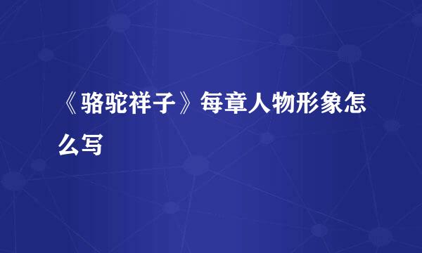 《骆驼祥子》每章人物形象怎么写