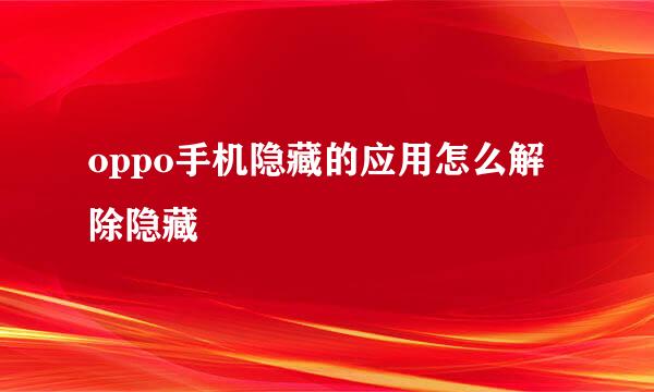 oppo手机隐藏的应用怎么解除隐藏
