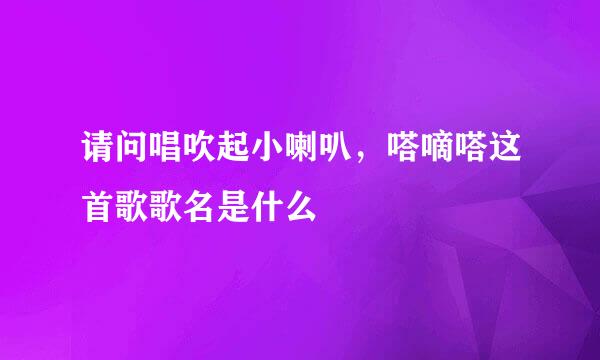 请问唱吹起小喇叭，嗒嘀嗒这首歌歌名是什么