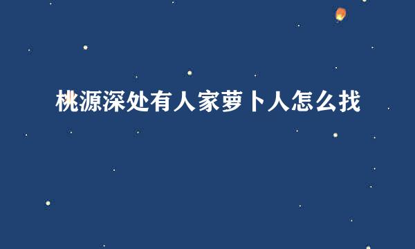 桃源深处有人家萝卜人怎么找